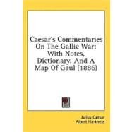 Caesar's Commentaries on the Gallic War : With Notes, Dictionary, and A Map of Gaul (1886) by Caesar, Julius; Harkness, Albert, 9781436795630