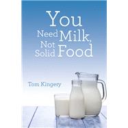 You Need Milk, Not Solid Food by Kingery, Tom, 9781973685630