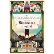 The Time Traveler's Guide to Elizabethan England by Mortimer, Ian, 9780143125631