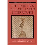 The Poetics of Late Latin Literature by Elsner, Jas; Hernndez Lobato, Jess, 9780199355631