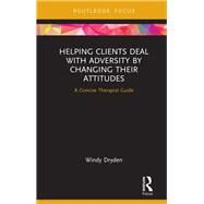 Helping Clients Deal With Adversity by Changing Their Attitudes by Dryden, Windy, 9780367275631