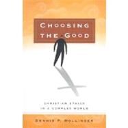 Choosing the Good : Christian Ethics in a Complex World by Hollinger, Dennis P., 9780801025631