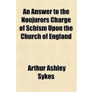 An Answer to the Nonjurors Charge of Schism upon the Church of England by Sykes, Arthur Ashley, 9781154535631