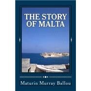 The Story of Malta by Ballou, Maturin Murray, 9781500415631