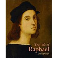 The Life of Raphael by Vasari, Giorgio; Burke, Jill, 9781606065631