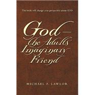 God the Adults Imaginary Friend by Lawlor, Michael F., 9781973675631