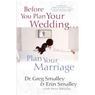 Before You Plan Your Wedding . . . Plan Your Marriage by Smalley, Greg; Smalley, Erin; Halliday, Steve, 9781982105631
