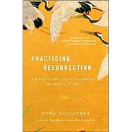 Practicing Resurrection A Memoir of Work, Doubt, Discernment, and Moments of Grace by GALLAGHER, NORA, 9780375705632