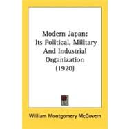 Modern Japan : Its Political, Military and Industrial Organization (1920) by McGovern, William Montgomery, 9780548745632