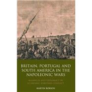 Britain, Portugal and South America in the Napoleonic Wars by Robson, Martin, 9781350165632