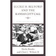Lucile H. Bluford and the Kansas City Call Activist Voice for Social Justice by Brooks, Sheila; Wilson, Clint C., II, 9781498535632