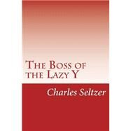 The Boss of the Lazy Y by Seltzer, Charles Alden, 9781502315632