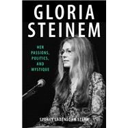 Gloria Steinem Her Passions, Politics, and Mystique by Stern, Sydney Ladensohn, 9781504085632