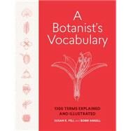 A Botanist's Vocabulary 1300 Terms Explained and Illustrated by Pell, Susan K.; Angell, Bobbi, 9781604695632