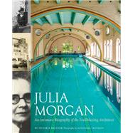 Julia Morgan: An Intimate Biography of the Trailblazing Architect by Kastner, Victoria, 9781797205632