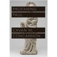 Profaning Paul by Cavan W. Concannon, 9780226815633