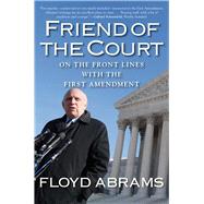 Friend of the Court: On the Front Lines With the First Amendment by Abrams, Floyd, 9780300205633