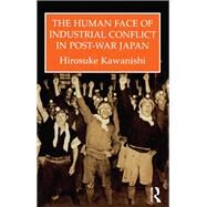 HUMAN FACE OF INDUSTrial CONFLICT in Japan by KAWANISHI, 9780710305633