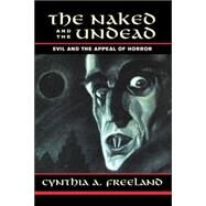 The Naked And The Undead: Evil And The Appeal Of Horror by Freeland,Cynthia, 9780813365633