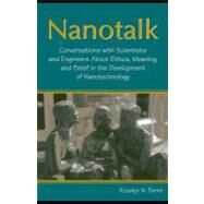 Nanotalk : Conversations with Scientists and Engineers about the Ethics, Meaning, and Belief in the Development of Nanotechnology by Berne, Rosalyn W., Ph.D., 9781410615633