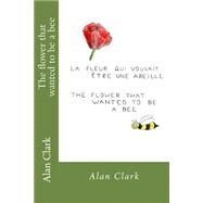 The Flower That Wanted to Be a Bee by Clark, Alan Georges; Clark, Helen Evelyn, 9781505205633