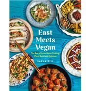 East Meets Vegan The Best of Asian Home Cooking, Plant-Based and Delicious by Gill, Sasha, 9781615195633