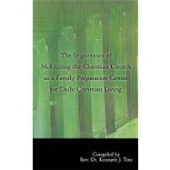 The Importance of Mobilizing the Christian Church As a Family Preparation Center for Daily Christian Living by Tate, Kenneth J., 9781449005634