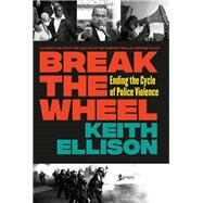 Break the Wheel Ending the Cycle of Police Violence by Ellison, Keith; Floyd, Philonise, 9781538725634