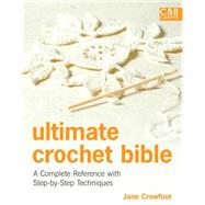 Ultimate Crochet Bible A Complete Reference with Step-by-Step Techniques by Crowfoot, Jane, 9781843405634