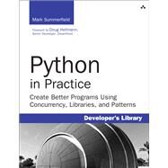 Python in Practice Create Better Programs Using Concurrency, Libraries, and Patterns by Summerfield, Mark, 9780321905635