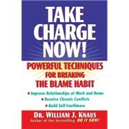 Take Charge Now! : Powerful Techniques for Breaking the Blame Habit by Knaus, William J., 9780471325635