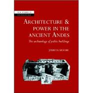 Architecture and Power in the Ancient Andes: The Archaeology of Public Buildings by Jerry D. Moore, 9780521675635