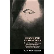 Dissolute Characters Irish Literary History Through Balzac, Sheridan Le Fanu, Yeats and Bowen by McCormack, W. J., 9780719085635