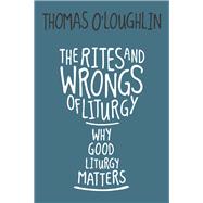 The Rites and Wrongs of Liturgy by O'Loughlin, Thomas, 9780814645635