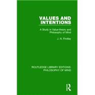 Values and Intentions: A Study in Value-theory and Philosophy of Mind by Findlay,J. N., 9781138825635