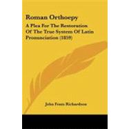 Roman Orthoepy : A Plea for the Restoration of the True System of Latin Pronunciation (1859) by Richardson, John Fram, 9781437045635