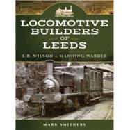 Locomotive Builders of Leeds by Smithers, Mark, 9781473825635