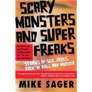Scary Monsters and Super Freaks Stories of Sex, Drugs, Rock 'N' Roll and Murder by Sager, Mike, 9781560255635