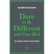 Dare to Be Different and Grow Rich The Secrets of Self-Made People by Zitelmann, Rainer, 9781912555635