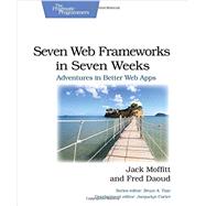 Seven Web Frameworks in Seven Weeks: Adventures in Better Web Apps by Moffitt, Jack; Daoud, Frederic, 9781937785635