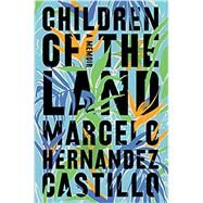Children of the Land by Castillo, Marcelo Hernandez, 9780062825636