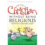 How to Be a Christian Without Being Religious by Ridenour, Fritz, 9780764215636