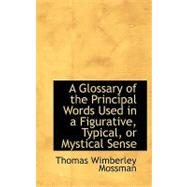 A Glossary of the Principal Words Used in a Figurative, Typical, or Mystical Sense by Mossman, Thomas Wimberley, 9780554635637