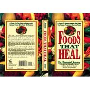 Foods That Heal : A Guide to Understanding and Using the Healing Powers of Natural Foods by Jensen, Bernard, 9780895295637
