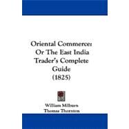Oriental Commerce : Or the East India Trader's Complete Guide (1825) by Milburn, William; Thornton, Thomas, 9781104455637