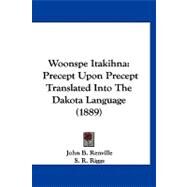 Woonspe Itakihn : Precept upon Precept Translated into the Dakota Language (1889) by Renville, John B.; Riggs, S. R., 9781120055637