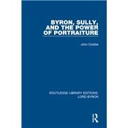 Byron, Sully, and the Power of Portraiture by Clubbe; John, 9781138665637