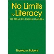 No Limits to Literacy for Preschool English Learners by Theresa A. Roberts, 9781412965637