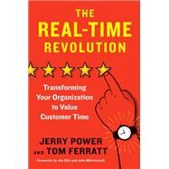 The Real-Time Revolution Transforming Your Organization to Value Customer Time by Power, Jerry; Ferratt, Tom; Ellis, Jim; Mittelstaedt, John, 9781523085637