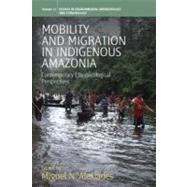 Mobility and Migration in Indigenous Amazonia by Alexiades, Miguel N., 9781845455637